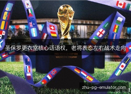 圣保罗更衣室核心话语权，老将表态左右战术走向